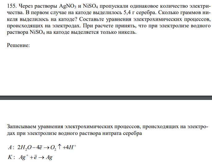  Через растворы AgNO3 и NiSO4 пропускали одинаковое количество электричества. В первом случае на катоде выделилось 5,4 г серебра. Сколько граммов никеля выделилось на катоде? Составьте уравнения электрохимических процессов, происходящих на электродах. При расчете принять, что при электролизе водного раствора NiSO4 на катоде выделяется только никель. 