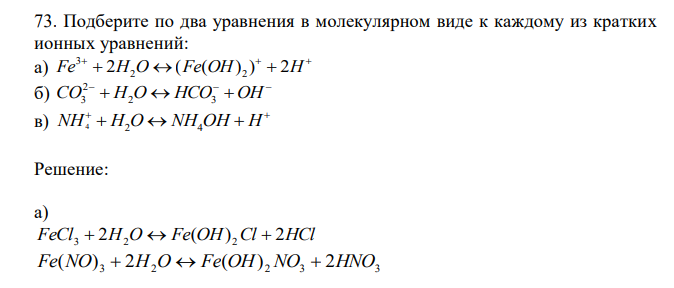  Подберите по два уравнения в молекулярном виде к каждому из кратких ионных уравнений: а)    Fe  2H2O  (Fe(OH) 2 )  2H 3 б)    СO  H2O  HCO3  OH 2 3 в)   NH4  H2O  NH4OH  H 