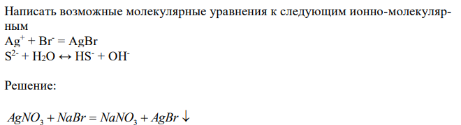 Написать возможные молекулярные уравнения к следующим ионно-молекулярным Ag+ + Br- = AgBr S 2- + H2O ↔ HS- + OH 