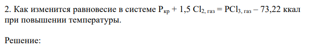 Как изменится равновесие в системе Pкр + 1,5 Cl2, газ = PCl3, газ – 73,22 ккал при повышении температуры. 