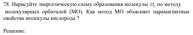 Нарисуйте энергетическую схему образования молекулы O2 по методу молекулярных орбиталей (МО). Как метод МО объясняет парамагнитные свойства молекулы кислорода ? 