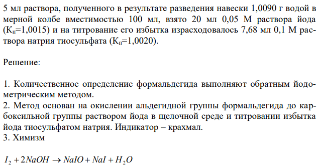 Дайте оценку качества раствора формальдегида (М.м. 30,03) по количественному содержанию согласно требованию ГФ XII, ч.3, ФС 42-, с.70 (формальдегида должно быть не менее 34,5 и не более 38,0 %), если на определение  5 мл раствора, полученного в результате разведения навески 1,0090 г водой в мерной колбе вместимостью 100 мл, взято 20 мл 0,05 М раствора йода (Кп=1,0015) и на титрование его избытка израсходовалось 7,68 мл 0,1 М раствора натрия тиосульфата (Кп=1,0020). 