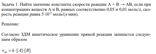 Найти значение константы скорости реакции А + В → АВ, если при концентрациях веществ А и В, равных соответственно 0,05 и 0,01 моль/л, скорость реакции равна 5∙10-5 моль/(л∙мин).