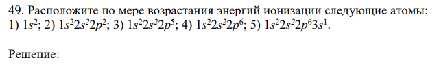 Расположите по мере возрастания энергий ионизации следующие атомы: 1) 1s 2 ; 2) 1s 22s 22p 2 ; 3) 1s 22s 22p 5 ; 4) 1s 22s 22p 6 ; 5) 1s 22s 22p 63s 1 . 