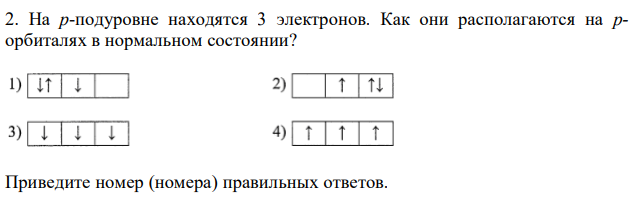 На p-подуровне находятся 3 электронов. Как они располагаются на pорбиталях в нормальном состоянии? Приведите номер (номера) правильных ответов. 