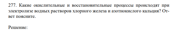 Какие окислительные и восстановительные процессы происходят при электролизе водных растворов хлорного железа и азотнокислого кальция? Ответ поясните. 