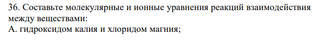 Составьте молекулярные и ионные уравнения реакций взаимодействия между веществами: А. гидроксидом калия и хлоридом магния; Б. сульфидом калия и хлороводородной кислотой. 