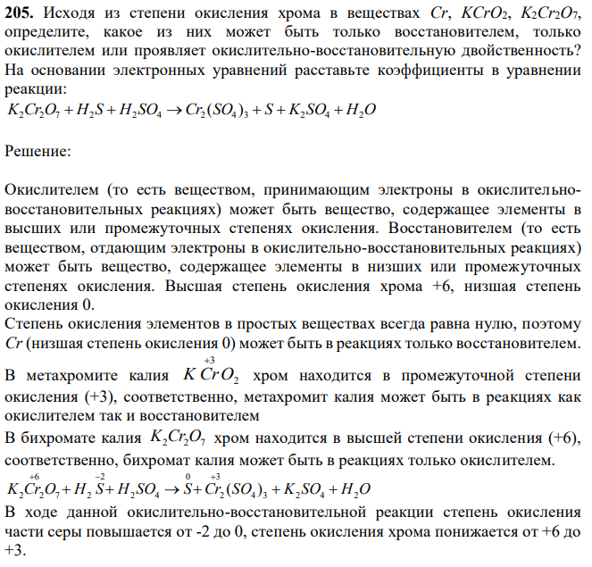 Исходя из степени окисления хрома в веществах Cr, KCrO2, K2Cr2O7, определите, какое из них может быть только восстановителем, только окислителем или проявляет окислительно-восстановительную двойственность? На основании электронных уравнений расставьте коэффициенты в уравнении реакции: K2Cr2O7  H2 S  H2 SO4 Cr2 (SO4 ) 3  S  K2 SO4  H2O 