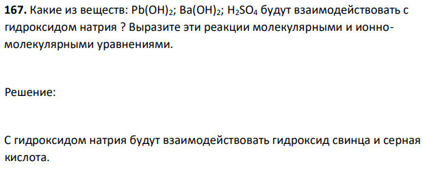 Какие из веществ: Pb(OH)2; Ba(OH)2; H2SO4 будут взаимодействовать с гидроксидом натрия ? Выразите эти реакции молекулярными и ионномолекулярными уравнениями. 