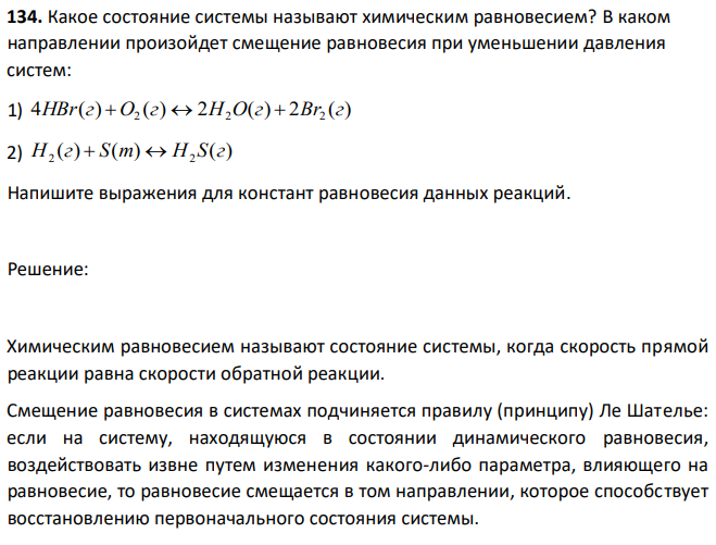 Какое состояние системы называют химическим равновесием? В каком направлении произойдет смещение равновесия при уменьшении давления систем: 1) 4 ( ) ( ) 2 ( ) 2 ( ) 2 2 2 HBr г O г  H O г  Br г 2) ( ) ( ) ( ) 2 2 H г  S т  H S г Напишите выражения для констант равновесия данных реакций. 