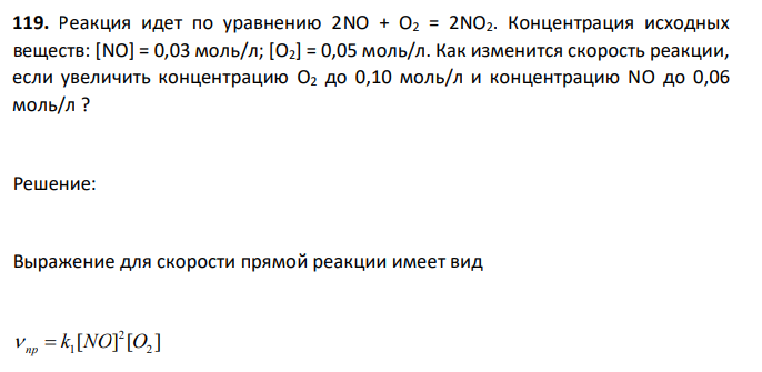 Реакция идет по уравнению 2NO + O2 = 2NO2. Концентрация исходных веществ: [NO] = 0,03 моль/л; [O2] = 0,05 моль/л. Как изменится скорость реакции, если увеличить концентрацию O2 до 0,10 моль/л и концентрацию NO до 0,06 моль/л ? 