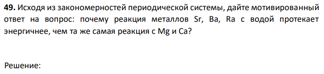 Исходя из закономерностей периодической системы, дайте мотивированный ответ на вопрос: почему реакция металлов Sr, Ba, Ra с водой протекает энергичнее, чем та же самая реакция с Mg и Ca? 