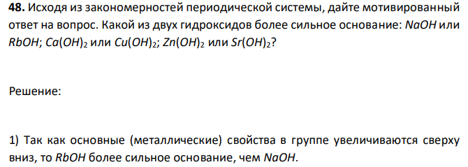 Исходя из закономерностей периодической системы, дайте мотивированный ответ на вопрос. Какой из двух гидроксидов более сильное основание: NaОН или RbОН; Са(ОН)2 или Cu(OH)2; Zn(OH)2 или Sr(OH)2? 