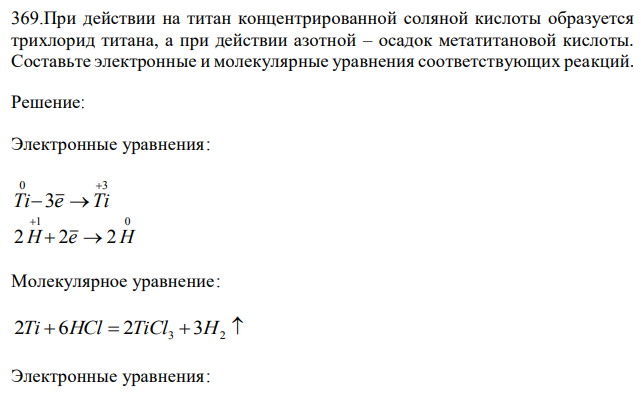 При действии на титан концентрированной соляной кислоты образуется трихлорид титана, а при действии азотной – осадок метатитановой кислоты. Составьте электронные и молекулярные уравнения соответствующих реакций. 