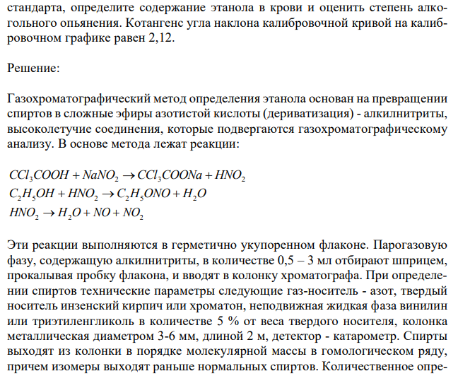 При газохроматографическом анализе крови на содержание этилового спирта на хроматограмме получены пики этилнитрита (h = 2,6 см) и внутреннего стандарта изопропилнитрита (h = 5,3 см). Используя метод внутреннего  58 стандарта, определите содержание этанола в крови и оценить степень алкогольного опьянения. Котангенс угла наклона калибровочной кривой на калибровочном графике равен 2,12.