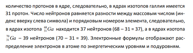  Сколько протонов и нейтронов Сколько протонов и нейтронов содержат ядра изотопов Ga 68 31 и Ga 70 31 ? Составьте электронную формулу данного атома, подчеркните валентные электроны. Распределите электроны этого атома по квантовым ячейкам. К какому электронному семейству относится этот элемент ? 