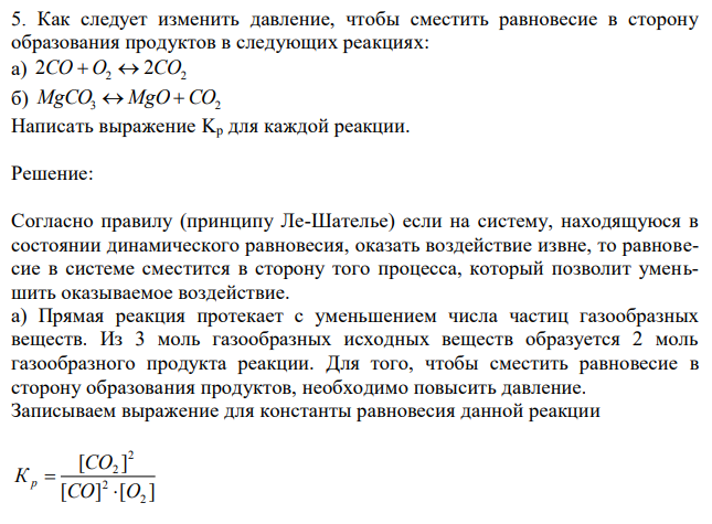 Как следует изменить давление, чтобы сместить равновесие в сторону образования продуктов в следующих реакциях: а) 2 2 2СO  O  2CO б) MgCO3  MgO CO2 Написать выражение Kp для каждой реакции. 