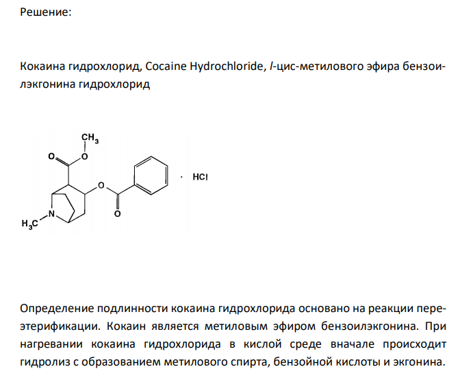  Обоснуйте определение подлинности кокаина гидрохлорида (ГФ X, ст.167) по методике: 0,1 г препарата нагревают с 1 мл кислоты серной концентрован- ной в пробирке на кипящей водяной бане 5 минут, после чего осторожно прибавляют 2 мл воды; ощущается ароматный запах метилового эфира бензойной кислоты. После охлаждения при длительном стоянии выпадают кристаллы бензойной кислоты, растворяющиеся в спирте. Ответ подтвердите химизмом реакций. 