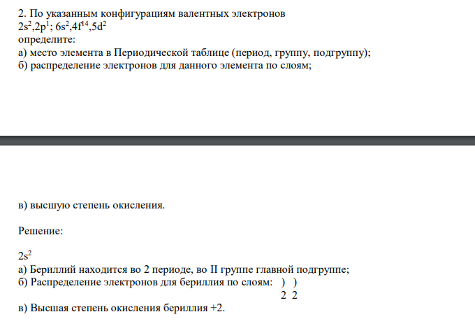  По указанным конфигурациям валентных электронов 2s2 ,2p1 ; 6s2 ,4f14 ,5d2 определите: а) место элемента в Периодической таблице (период, группу, подгруппу); б) распределение электронов для данного элемента по слоям; в) высшую степень окисления. 