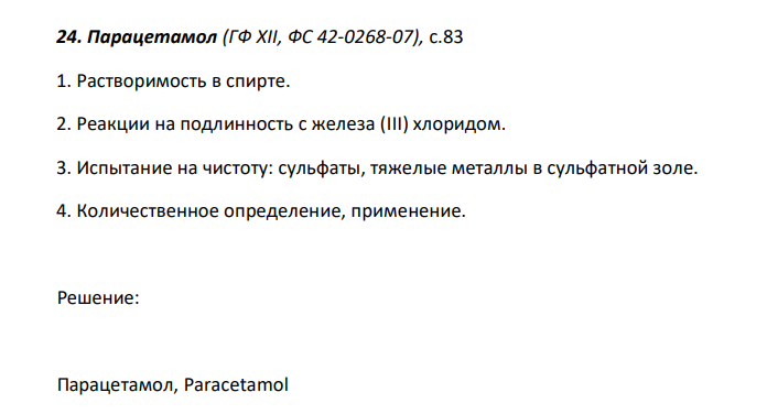 Парацетамол (ГФ XII, ФС 42-0268-07), с.83 1. Растворимость в спирте. 2. Реакции на подлинность с железа (III) хлоридом. 3. Испытание на чистоту: сульфаты, тяжелые металлы в сульфатной золе. 4. Количественное определение, применение. 