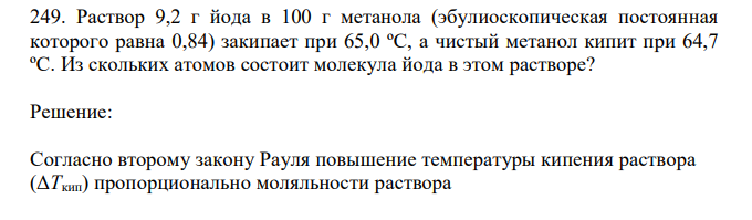 Раствор 9,2 г йода в 100 г метанола (эбулиоскопическая постоянная которого равна 0,84) закипает при 65,0 ºС, а чистый метанол кипит при 64,7 ºС. Из скольких атомов состоит молекула йода в этом растворе? 