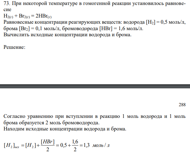 При некоторой температуре в гомогенной реакции установилось равновесие H2(г) + Br2(г) = 2HBr(г) Равновесные концентрации реагирующих веществ: водорода [H2] = 0,5 моль/л, брома [Br2] = 0,1 моль/л, бромоводорода [HBr] = 1,6 моль/л. Вычислить исходные концентрации водорода и брома. 