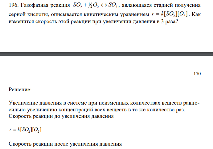 Газофазная реакция 2 2 3 1 SO2  O  SO , являющаяся стадией получения серной кислоты, описывается кинетическим уравнением [ ][ ] SO2 O2 r  k . Как изменится скорость этой реакции при увеличении давления в 3 раза?