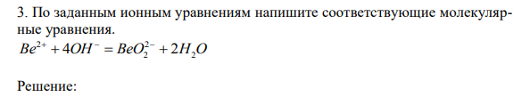 По заданным ионным уравнениям напишите соответствующие молекулярные уравнения. Be OH BeO H2O 2 2 2  4   2