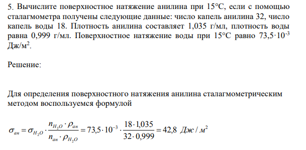 Вычислите поверхностное натяжение анилина при 15°С, если с помощью сталагмометра получены следующие данные: число капель анилина 32, число капель воды 18. Плотность анилина составляет 1,035 г/мл, плотность воды равна 0,999 г/мл. Поверхностное натяжение воды при 15°С равно 73,5·10-3 Дж/м2 .