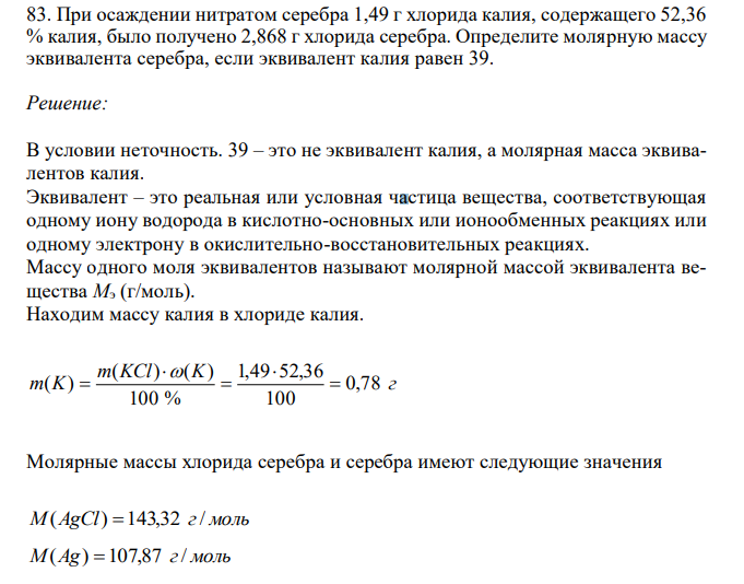  При осаждении нитратом серебра 1,49 г хлорида калия, содержащего 52,36 % калия, было получено 2,868 г хлорида серебра. Определите молярную массу эквивалента серебра, если эквивалент калия равен 39 