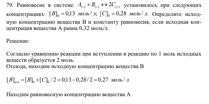  Равновесие в системе A(г)  B(г)  2С(г) установилось при следующих концентрациях: [ ] 0,13 / ; [ ] 0,28 / . 0 0 B  моль л C  моль л Определите исходную концентрацию вещества B и константу равновесия, если исходная концентрация вещества А равна 0,32 моль/л. 