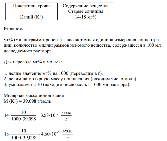  Международная система единиц – СИ (System international) представляет собой единую универсальную систему единиц, внедренную во все отрасли науки, техники, народного хозяйства. Результаты лабораторных исследований также выражают в СИ. Единицей количества вещества установлен моль. В таблице приведены некоторые биохимические показатели крови, выраженные в старых единицах. Перевести концентрации этих ионов или молекул в моль/л. Во всех случаях плотность сыворотки крови принять равной 1,025 г/мл. Кратные приставки: м (милли) – 10-3 ; мк (микро) – 10-6 и н (нано) – 10-9 . 