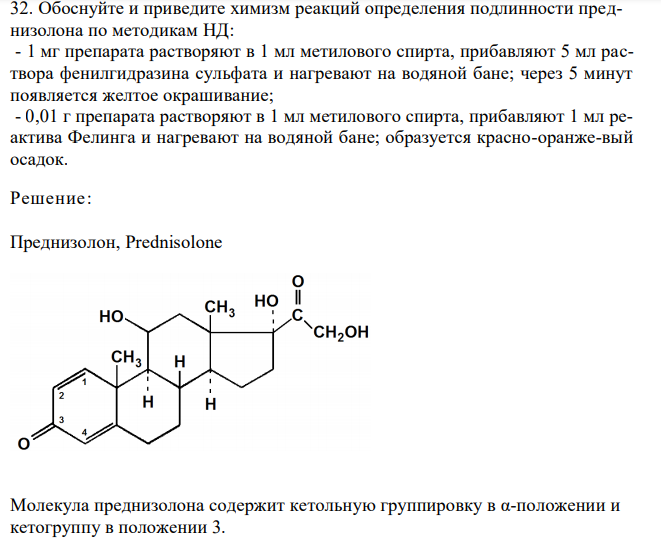  Обоснуйте и приведите химизм реакций определения подлинности преднизолона по методикам НД: - 1 мг препарата растворяют в 1 мл метилового спирта, прибавляют 5 мл раствора фенилгидразина сульфата и нагревают на водяной бане; через 5 минут появляется желтое окрашивание; - 0,01 г препарата растворяют в 1 мл метилового спирта, прибавляют 1 мл реактива Фелинга и нагревают на водяной бане; образуется красно-оранже-вый осадок. 