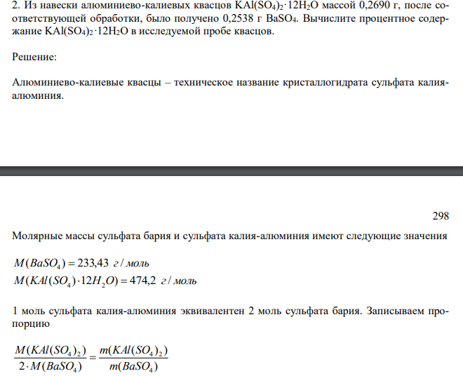  Из навески алюминиево-калиевых квасцов KAl(SO4)2·12H2O массой 0,2690 г, после соответствующей обработки, было получено 0,2538 г BaSO4. Вычислите процентное содержание KAl(SO4)2·12H2O в исследуемой пробе квасцов. 