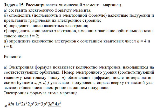 Рассматривается химический элемент – марганец. а) составить электронную формулу элемента; б) определить (подчеркнуть в электронной формуле) валентные подуровни и представить графически их электронное строение; в) определить число валентных электронов; г) определить количество электронов, имеющих значение орбитального квантового числа l = 2; д) определить количество электронов с сочетанием квантовых чисел n = 4 и l = 0. 