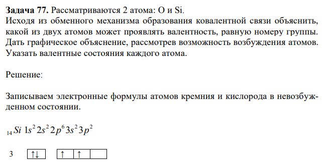 Рассматриваются 2 атома: O и Si. Исходя из обменного механизма образования ковалентной связи объяснить, какой из двух атомов может проявлять валентность, равную номеру группы. Дать графическое объяснение, рассмотрев возможность возбуждения атомов. Указать валентные состояния каждого атома. 