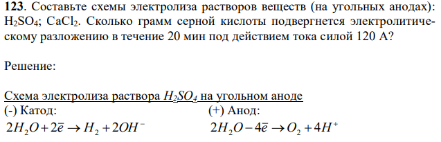 Составьте схемы электролиза растворов веществ (на угольных анодах): H2SO4; CaCl2. Сколько грамм серной кислоты подвергнется электролитическому разложению в течение 20 мин под действием тока силой 120 А? 