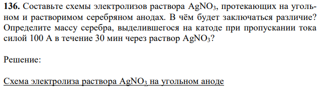 Cоставьте схемы электролизов раствора AgNO3, протекающих на угольном и растворимом серебряном анодах. В чём будет заключаться различие? Определите массу серебра, выделившегося на катоде при пропускании тока силой 100 А в течение 30 мин через раствор AgNO3? 