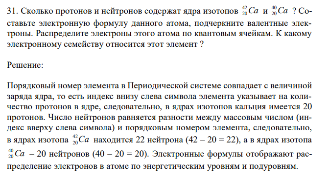  Сколько протонов и нейтронов содержат ядра изотопов Ca 42 20 и Ca 40 20 ? Составьте электронную формулу данного атома, подчеркните валентные электроны. Распределите электроны этого атома по квантовым ячейкам. К какому электронному семейству относится этот элемент ? 