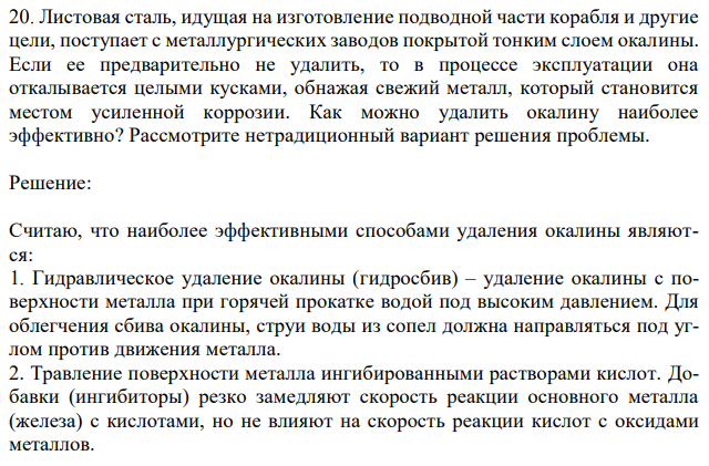 Листовая сталь, идущая на изготовление подводной части корабля и другие цели, поступает с металлургических заводов покрытой тонким слоем окалины. Если ее предварительно не удалить, то в процессе эксплуатации она откалывается целыми кусками, обнажая свежий металл, который становится местом усиленной коррозии. Как можно удалить окалину наиболее эффективно? Рассмотрите нетрадиционный вариант решения проблемы. 