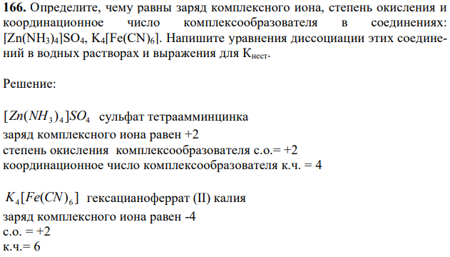 Определите, чему равны заряд комплексного иона, степень окисления и координационное число комплексообразователя в соединениях: [Zn(NH3)4]SO4, K4[Fe(CN)6]. Напишите уравнения диссоциации этих соединений в водных растворах и выражения для Кнест. 