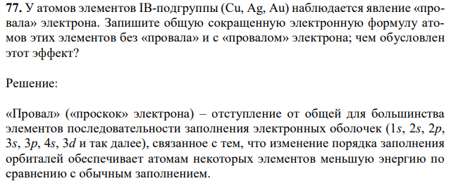 У атомов элементов IВ-подгруппы (Сu, Аg, Аu) наблюдается явление «провала» электрона. Запишите общую сокращенную электронную формулу атомов этих элементов без «провала» и с «провалом» электрона; чем обусловлен этот эффект? 