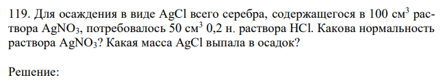 Для осаждения в виде AgCl всего серебра, содержащегося в 100 см3 раствора AgNO3, потребовалось 50 см3 0,2 н. раствора HCl. Какова нормальность раствора AgNO3? Какая масса AgCl выпала в осадок? 