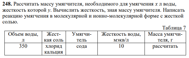 Рассчитать массу умягчителя, необходимого для умягчения x л воды, жесткость которой y. Вычислить жесткость, зная массу умягчителя. Написать реакцию умягчения в молекулярной и ионно-молекулярной форме с жесткой солью.