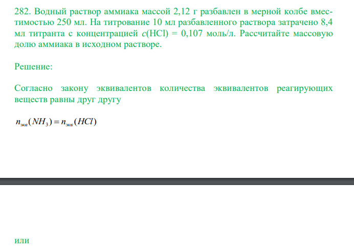  Водный раствор аммиака массой 2,12 г разбавлен в мерной колбе вместимостью 250 мл. На титрование 10 мл разбавленного раствора затрачено 8,4 мл титранта с концентрацией с(HCl) = 0,107 моль/л. Рассчитайте массовую долю аммиака в исходном растворе. 