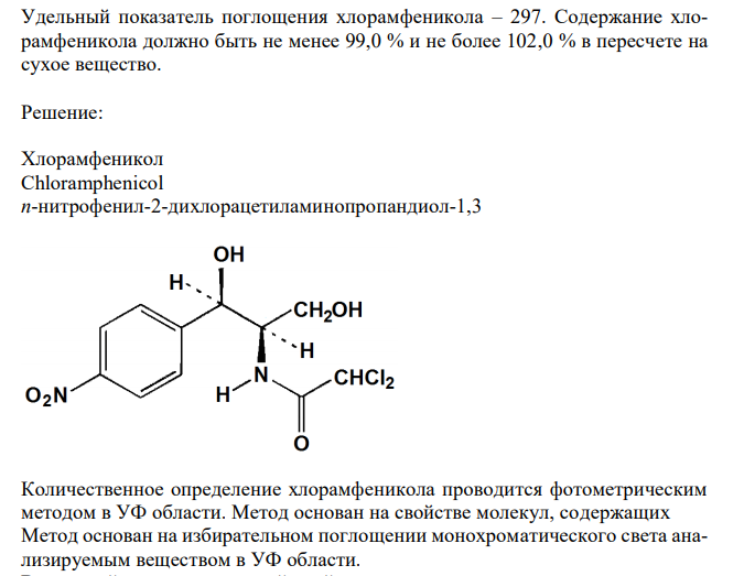 Назовите и обоснуйте метод, использованный в ФС.2.1.0207.18 при количественном определении хлорамфеникола. Приведите расчетную формулу, объясните и поясните её. Методика: около 50 мг (точная навеска) субстанции помещают в мерную колбу вместимостью 250 мл, растворяют в воде и доводят объем раствора водой до метки. В мерную колбу вместимостью 100,0 мл помещают 10,0 мл полученного раствора и доводят водой до метки. Измеряют оптическую плотность полученного раствора при длине волны 278 нм в кювете с толщиной слоя 10 мм. В качестве раствора сравнения используют воду. Удельный показатель поглощения хлорамфеникола – 297. Содержание хлорамфеникола должно быть не менее 99,0 % и не более 102,0 % в пересчете на сухое вещество.   