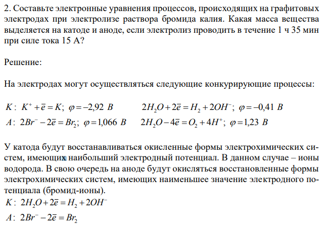 Составьте электронные уравнения процессов, происходящих на графитовых электродах при электролизе раствора бромида калия. Какая масса вещества выделяется на катоде и аноде, если электролиз проводить в течение 1 ч 35 мин при силе тока 15 А? 