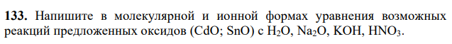 Напишите в молекулярной и ионной формах уравнения возможных реакций предложенных оксидов (CdO; SnO) с H2O, Na2O, KOH, HNO3.