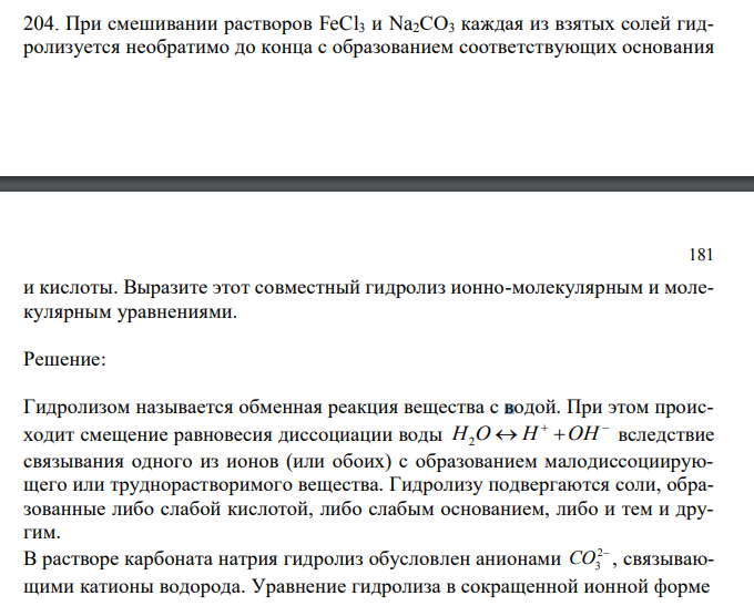  При смешивании растворов FeCl3 и Na2СО3 каждая из взятых солей гидролизуется необратимо до конца с образованием соответствующих основания  181 и кислоты. Выразите этот совместный гидролиз ионно-молекулярным и молекулярным уравнениями. 