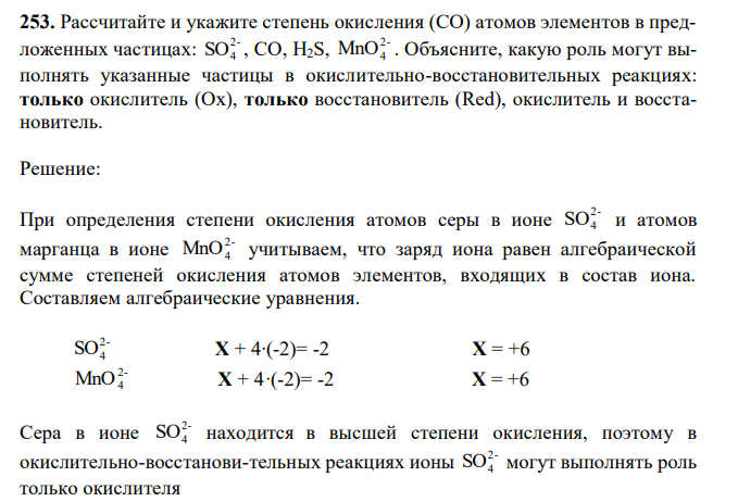 Рассчитайте и укажите степень окисления (CO) атомов элементов в предложенных частицах: 2- SO4 , CO, H2S, 2- MnO4 . Объясните, какую роль могут выполнять указанные частицы в окислительно-восстановительных реакциях: только окислитель (Ox), только восстановитель (Red), окислитель и восстановитель. 